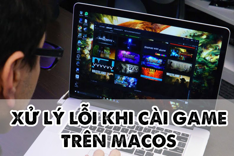 Sửa lỗi không chạy được một số game hoặc ứng dụng khi tải tại Maclife